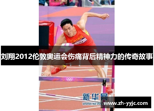 刘翔2012伦敦奥运会伤痛背后精神力的传奇故事